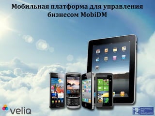 Мобильная платформа для управления
бизнесом MobiDM
 