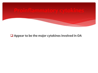 Proinflammatory cytokines
 Appear to be the major cytokines involved in OA
 