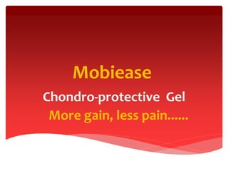 Mobiease
Chondro-protective Gel
More gain, less pain......
 