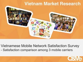 Your sub-title here
Vietnamese Mobile Network Satisfaction Survey
- Satisfaction comparison among 3 mobile carriers
 