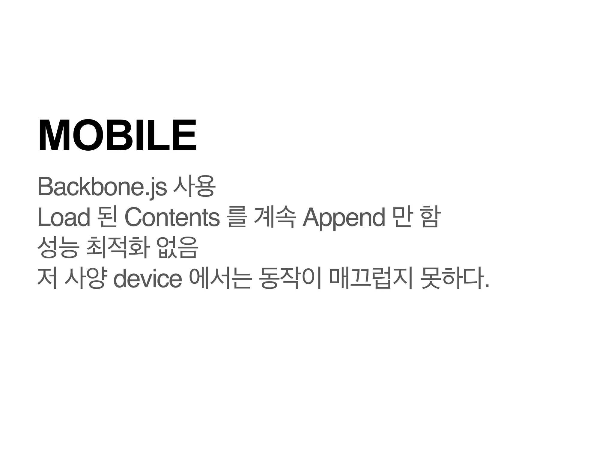 MOBILE
Backbone.js 사용!
Load 된 Contents 를 계속 Append

 