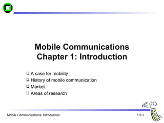 Mobile Communications Chapter 1: Introduction ,[object Object],[object Object],[object Object],[object Object],Mobile Communications: Introduction 1.0.1 