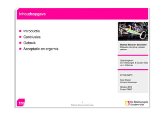 2
Mobiele Manieren Barometer
Introductie
Conclusies
Gebruik
Acceptatie en ergernis
InhoudsopgaveInhoudsopgave
© TNS NIPO
S...