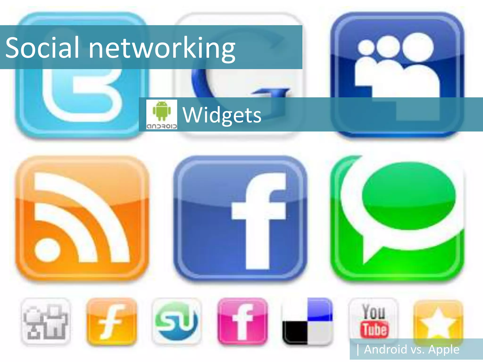 Social networking

            Widgets




                      | Android vs. Apple
 
