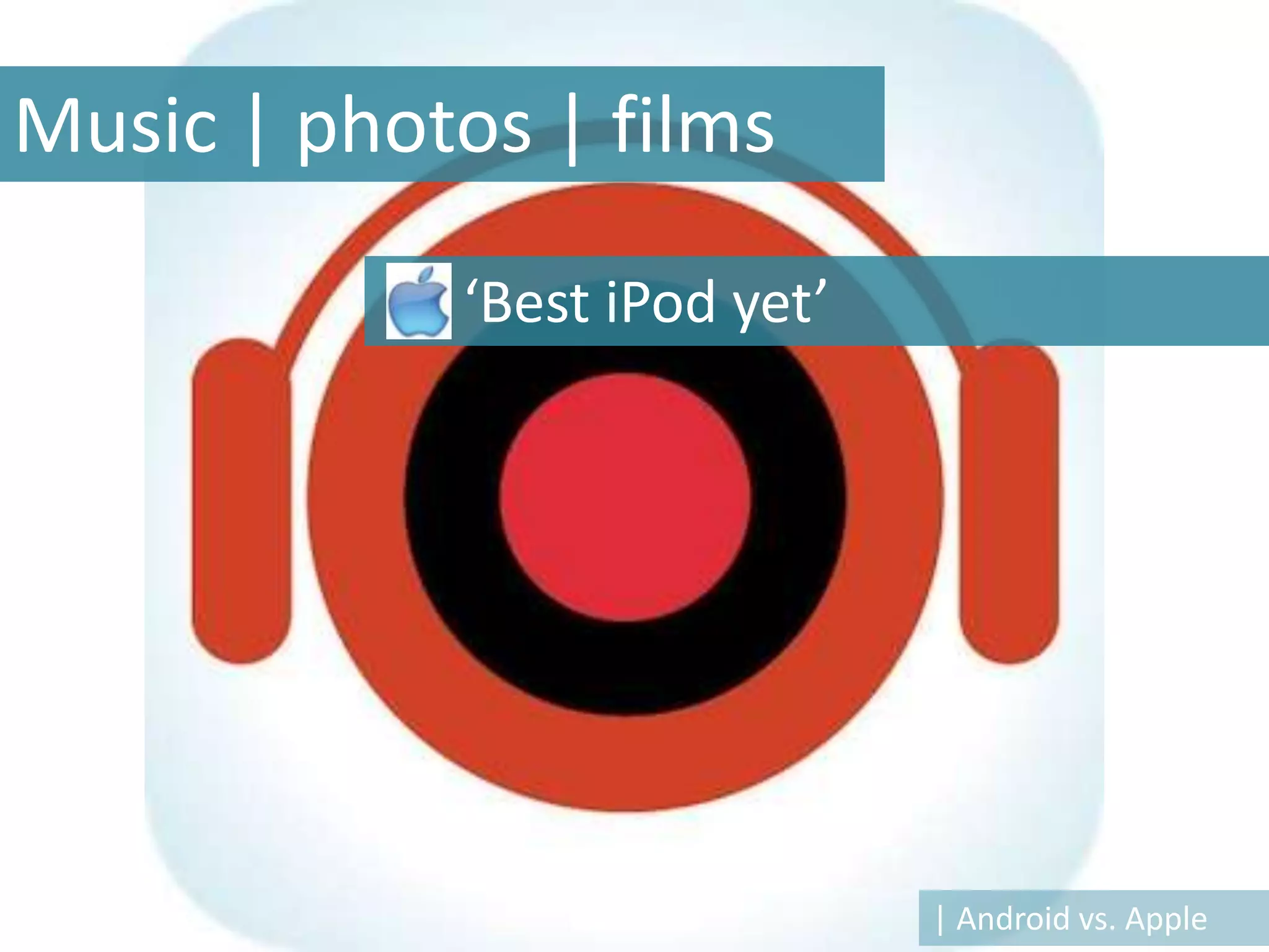 Music | photos | films

            ‘Best iPod yet’




                              | Android vs. Apple
 