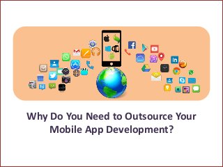 Why Do You Need to Outsource Your
Mobile App Development?
 