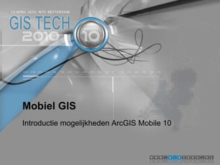 Mobiel GIS Introductie mogelijkheden ArcGIS Mobile 10 