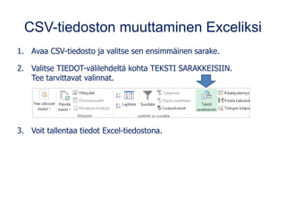 CSV-tiedoston muuttaminen Exceliksi
1. Avaa CSV-tiedosto ja valitse sen ensimmäinen sarake.
2. Valitse TIEDOT-välilehdeltä...