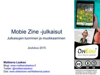 Mobie Zine -julkaisut
Julkaisujen luominen ja muokkaaminen
Joulukuu 2016
Matleena Laakso
Blogi: www.matleenalaakso.fi
Twit...