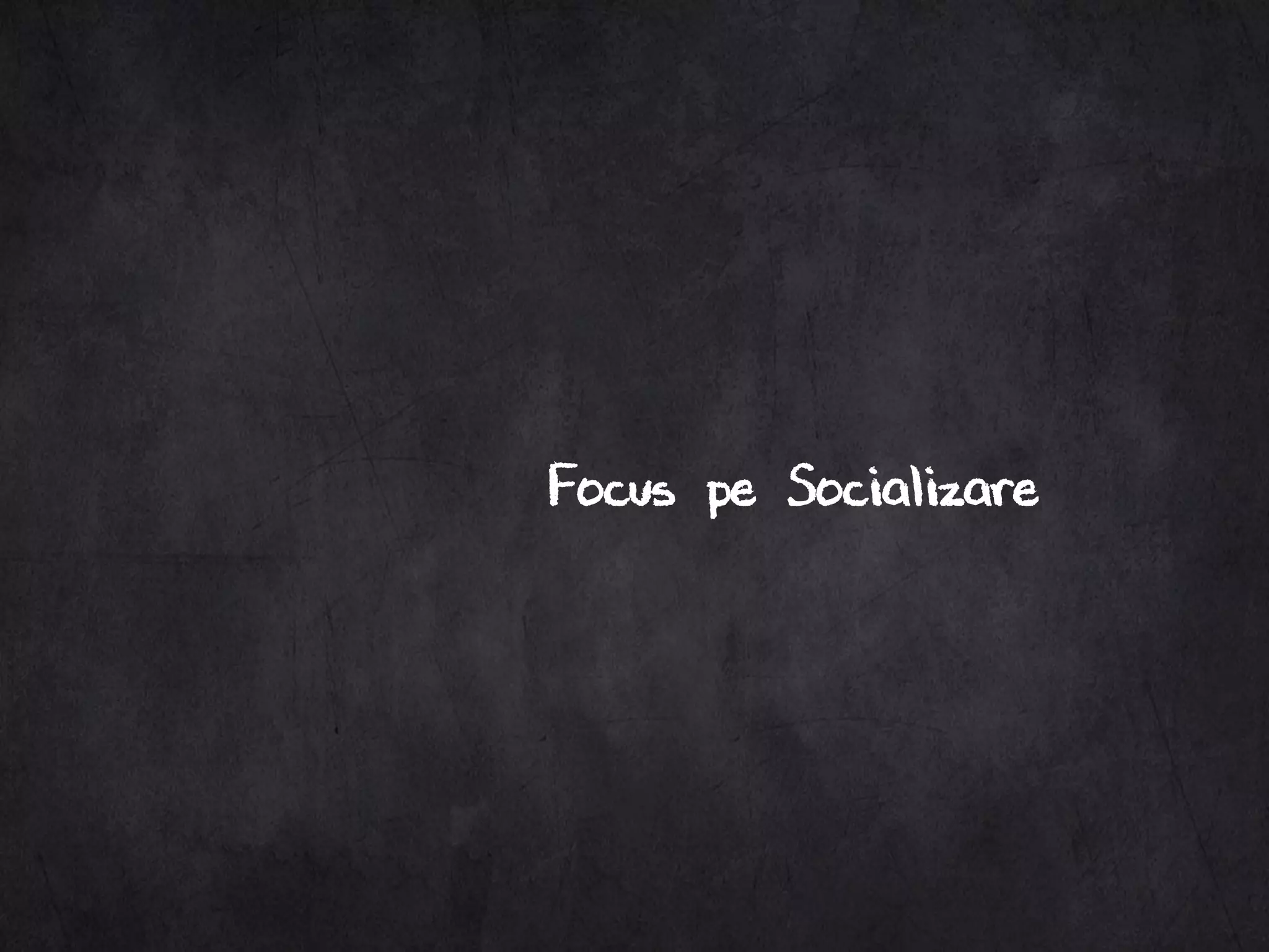 Focus pe Socializare
 