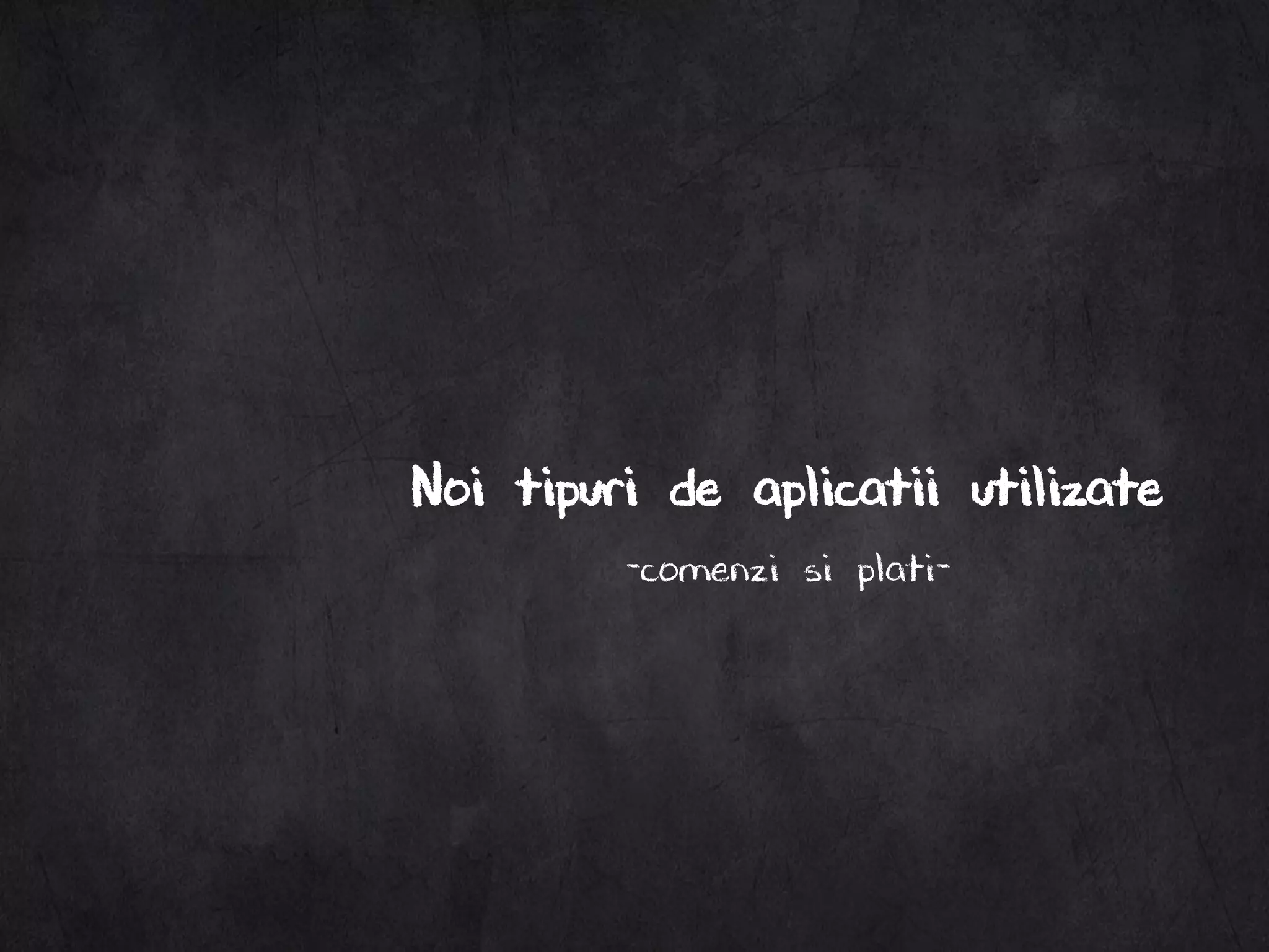 Noi tipuri de aplicatii utilizate
-comenzi si plati-
 