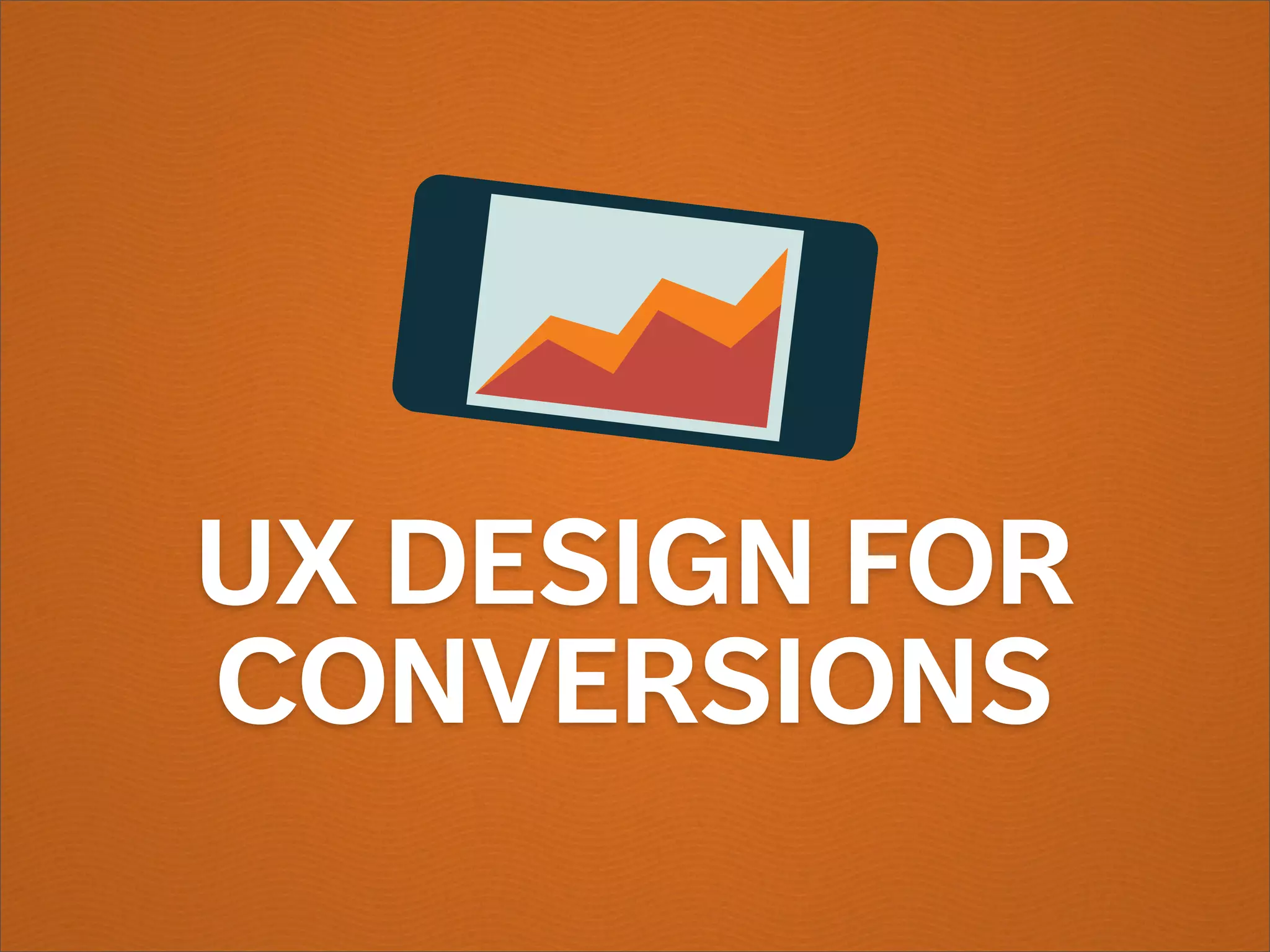 UX DESIGN FOR
CONVERSIONS
 