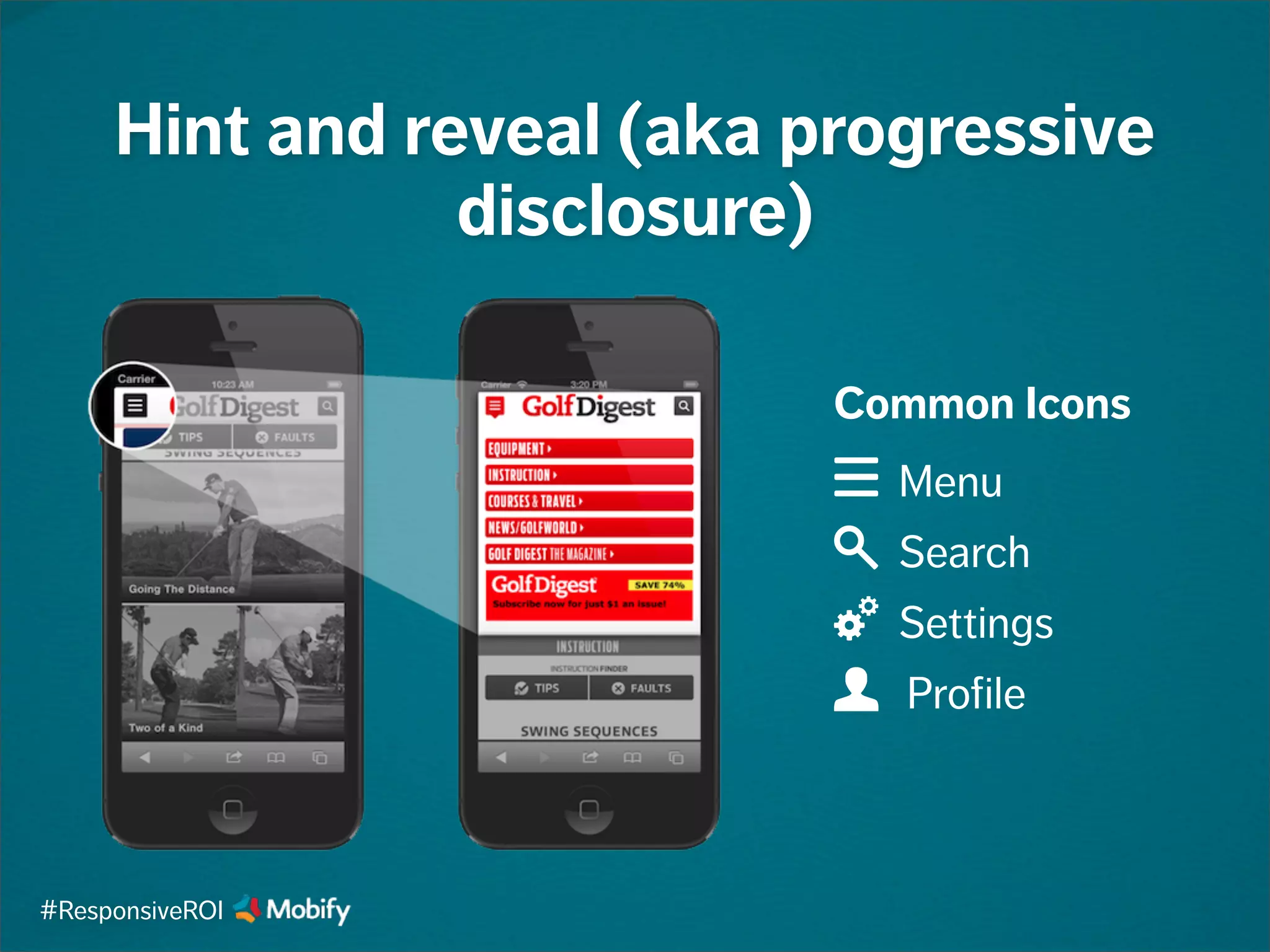 Hint and reveal (aka progressive
disclosure)
Common Icons
m Menu
s Search
g Settings
u Profile
#ResponsiveROI
 