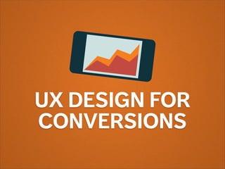 UX DESIGN FOR
CONVERSIONS
 