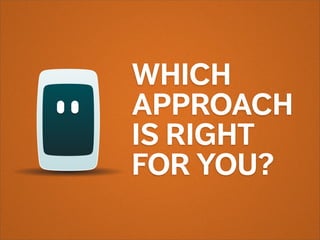 WHICH
APPROACH
IS RIGHT
FOR YOU?
 