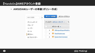 『HandsOn』AWSアカウント登録
32
• AWSのIAMユーザーの準備（ポリシー作成）
 