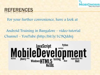 REFERENCES
For your further convenience, have a look at
Android Training in Bangalore – video tutorial
Channel – YouTube (http://bit.ly/1C9Qddn)
 