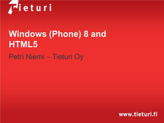 Windows (Phone) 8 and
HTML5
Petri Niemi – Tieturi Oy
 