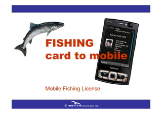 FISHING
card to mobile


Mobile Fishing License


       ©
 