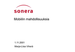 Mobiilin mahdollisuuksia 1.11.2001 Marja-Liisa Viherä 