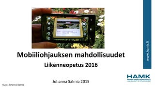 www.hamk.fi
Mobiiliohjauksen mahdollisuudet
Liikenneopetus 2016
Johanna Salmia 2015
Kuva: Johanna Salmia
 