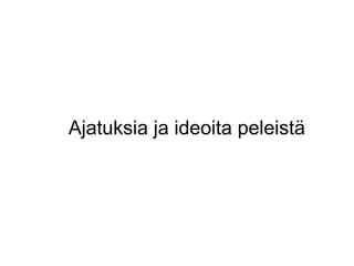 Ajatuksia ja ideoita peleistä
 