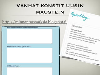 Vanhat konstit uusin
maustein
http://minnanpostauksia.blogspot.ﬁ/p/ladataan.html
 