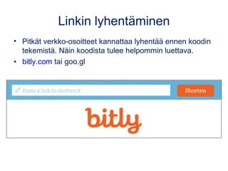 Linkin lyhentäminen 
• Pitkät verkko-osoitteet kannattaa lyhentää ennen koodin 
tekemistä. Näin koodista tulee helpommin luettava. 
• bitly.com tai goo.gl 
 