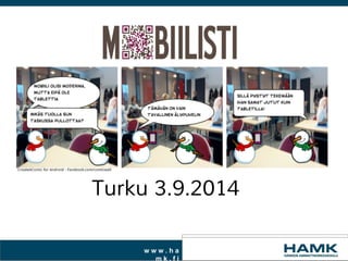 MOBIILISTI 
Turku 3.9.2014 
w w w . h a 
m k . f i 
 