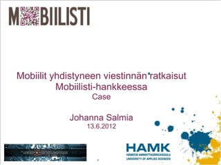 Mobiilit yhdistyneen viestinnän ratkaisut
          Mobiilisti-hankkeessa
                  Case

            Johanna Salmia
                13.6.2012
 