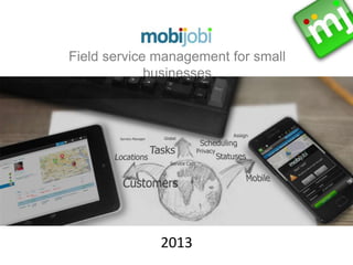 Field service management for small
businesses
2013
 