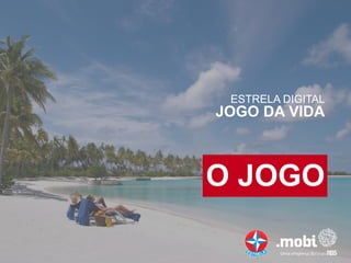 ESTRELA DIGITAL
JOGO DA VIDA



O JOGO
 