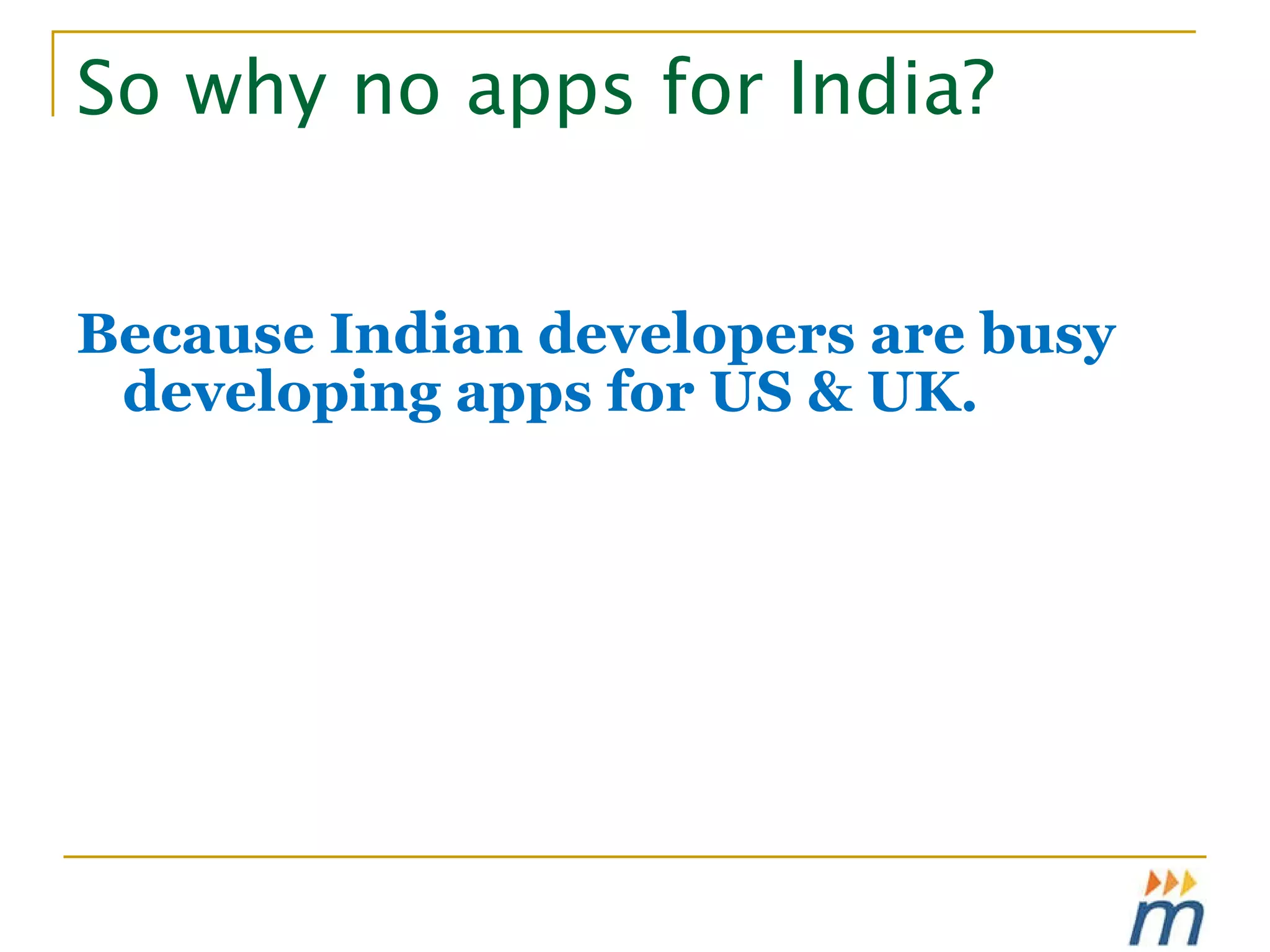 Because Indian developers are busy developing apps for US & UK. So why no apps for India? 