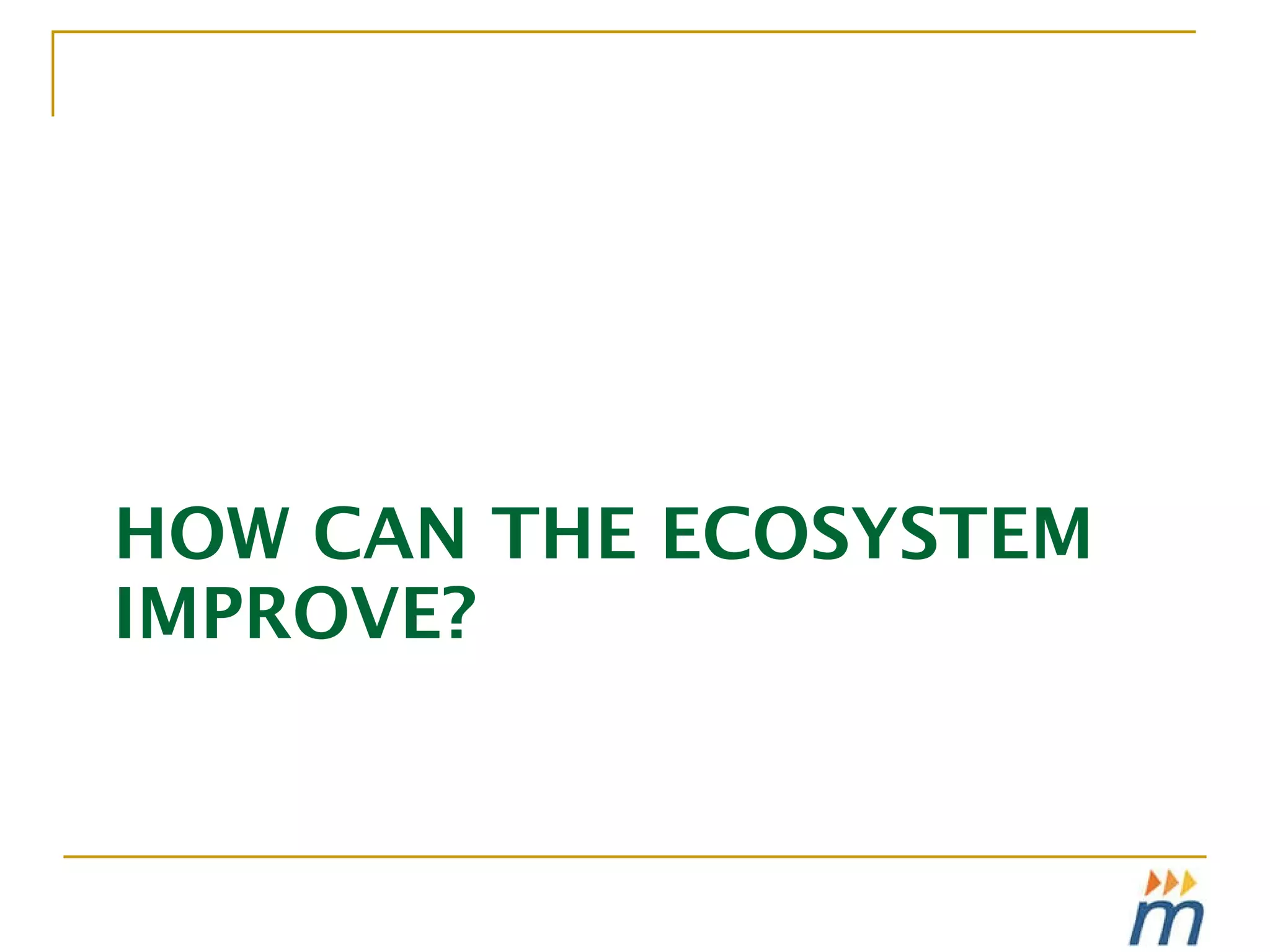 HOW CAN THE ECOSYSTEM IMPROVE? 