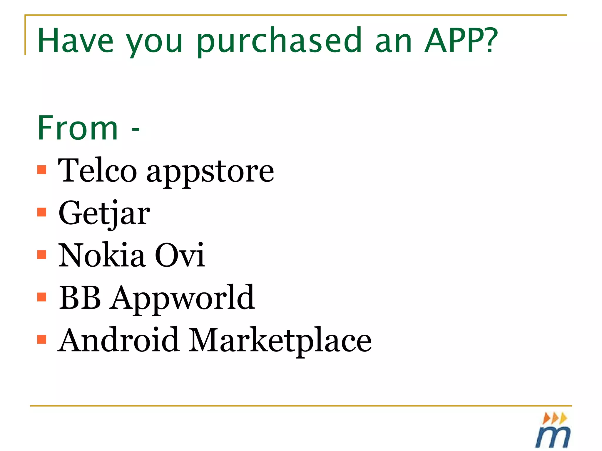Have you purchased an APP? From - Telco appstore Getjar Nokia Ovi BB Appworld Android Marketplace 