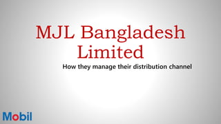 MJL Bangladesh
Limited
How they manage their distribution channel
 