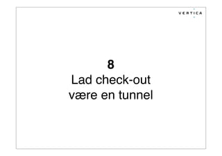 8
Lad check-out
være en tunnel
 