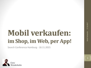 Mobil verkaufen:
im Shop, im Web, per App!
Search Conference Hamburg - 18.11.2015
17.10.2017MobilVerkaufen
1
 