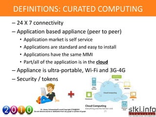 DEFINITIONS: CURATED COMPUTING
– 24 X 7 connectivity
– Application based appliance (peer to peer)
   •   Application marke...