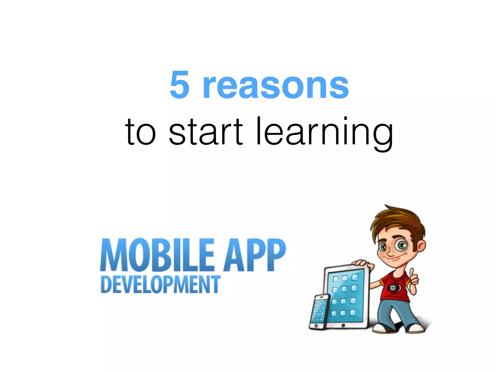 5 reasons
to start learning
 
