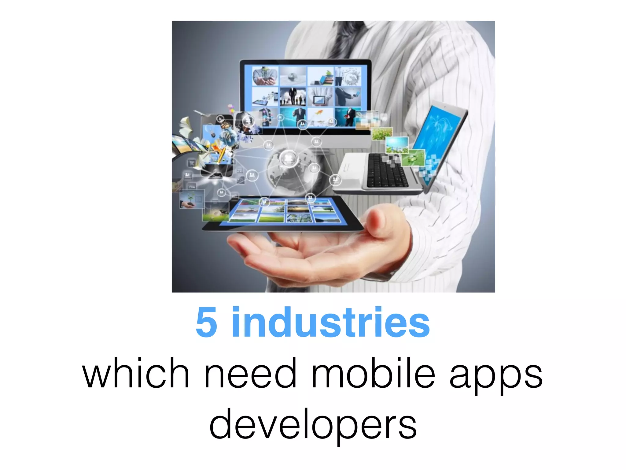 5 industries
which need mobile apps
developers
 