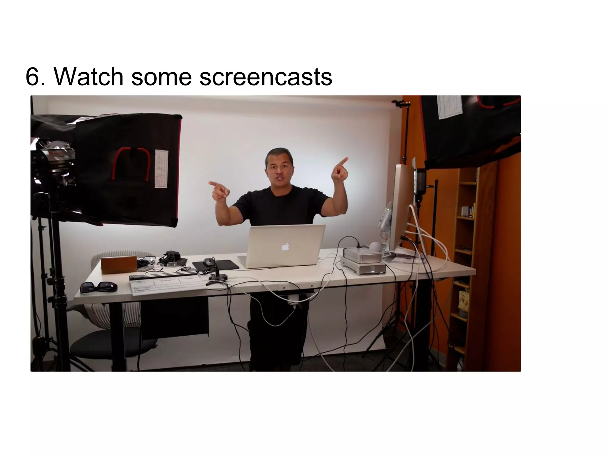 6. Watch some screencasts
 