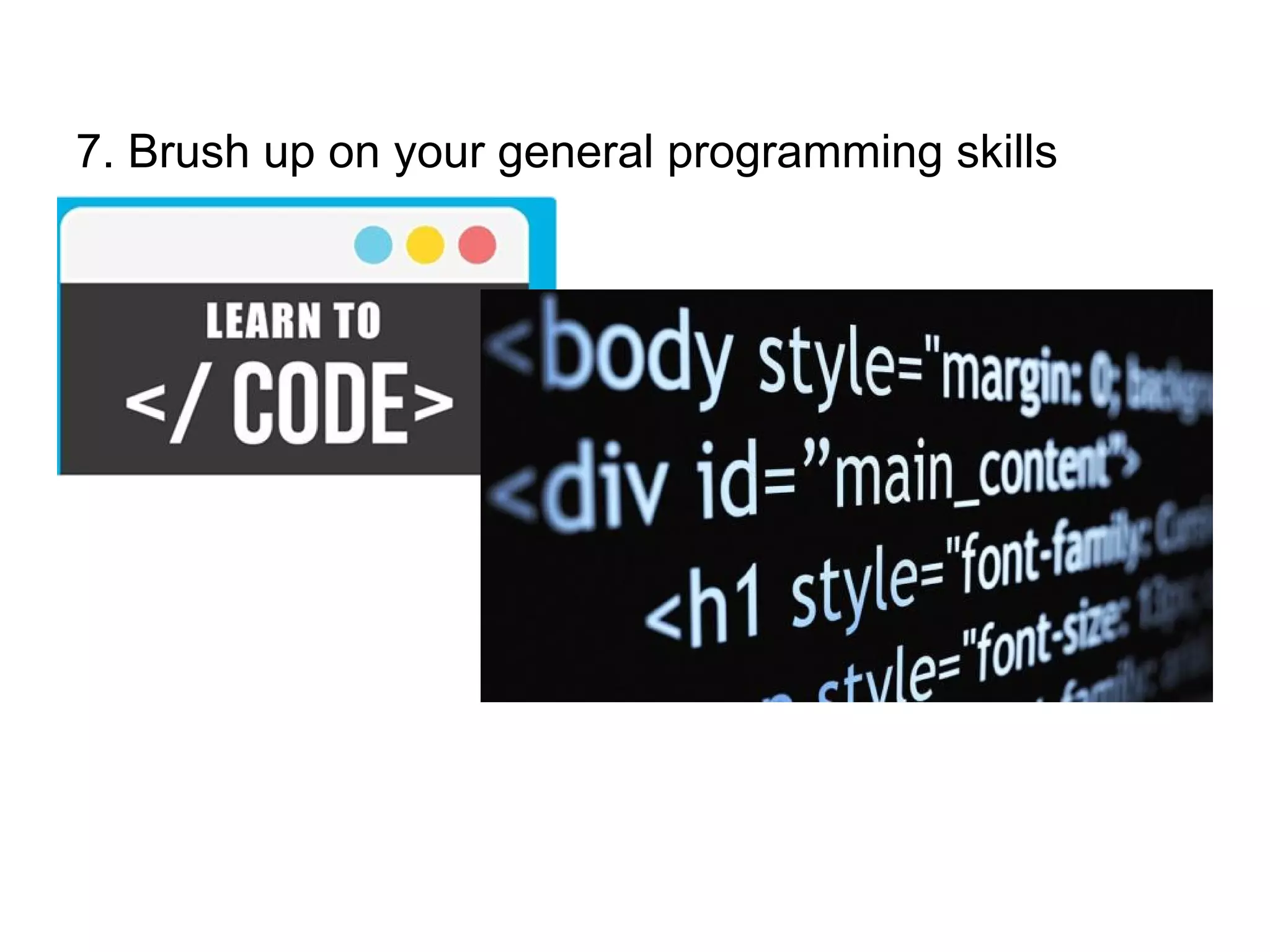 7. Brush up on your general programming skills
 