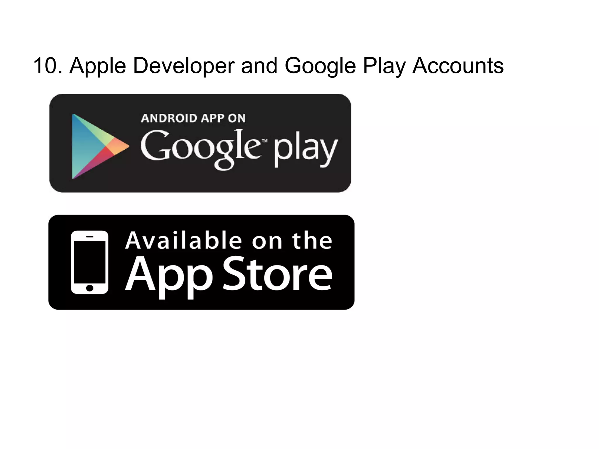 10. Apple Developer and Google Play Accounts
 