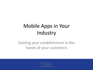 Mobile Apps in Your
       Industry
Getting your establishment in the
    hands of your customers


               MobilAppster.com
                (727) 389-6063
            info@mobilappster.com
 