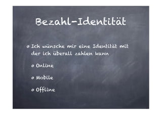 Bezahl-Identität
Ich wünsche mir eine Identität mit
der ich überall zahlen kann
Online
Mobile
Offline

 