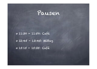 Pausen

11:30 - 11:50: Café
12:45 - 13:45: Mittag
15:15 - 15:35: Café

 