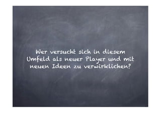 Wer versucht sich in diesem
Umfeld als neuer Player und mit
neuen Ideen zu verwirklichen?

 