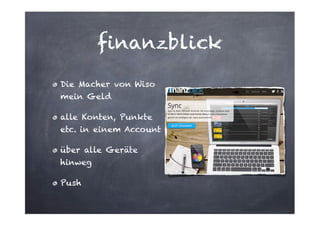 finanzblick
Die Macher von Wiso
mein Geld
alle Konten, Punkte
etc. in einem Account
über alle Geräte
hinweg
Push

 