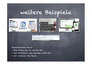 weitere Beispiele

Gemeinsamer Tenor
- Alle Finanzen an einem Ort
- Das Frontend zum Kunden sind wir
- wir ersetzen die Bank

 